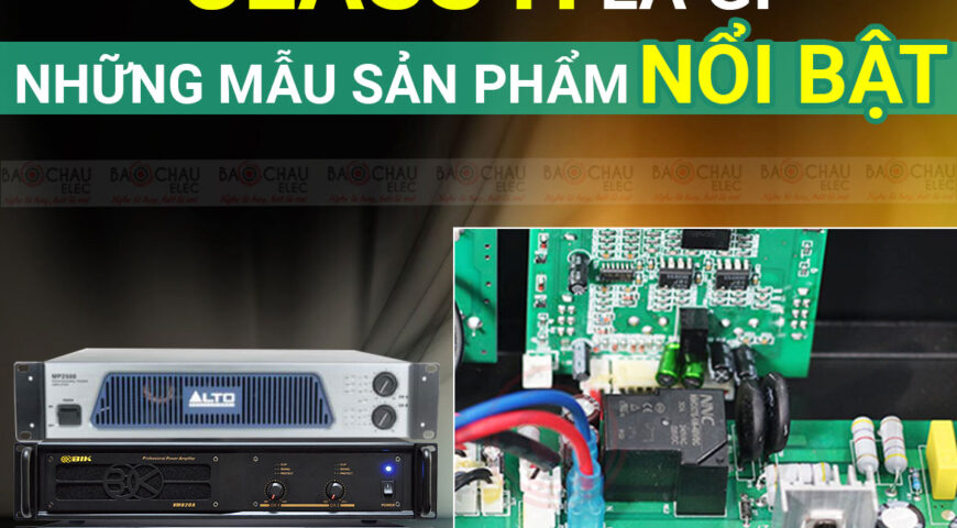 Mạch Class H là gì? Những mẫu sản phẩm nổi bật