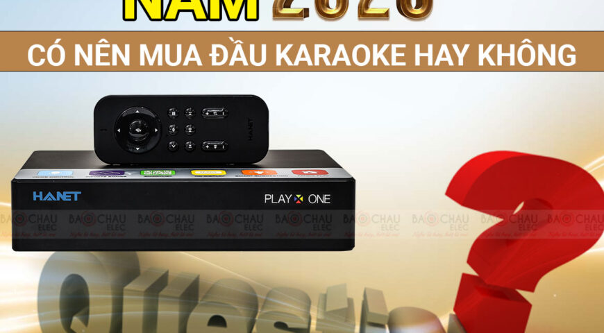 Có nên mua đầu karaoke vào năm 2020 nữa không?