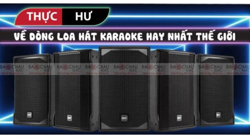 Sự thật về dòng loa hát karaoke hay nhất thế giới