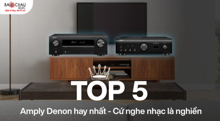 Top 5 Amply Denon hay nhất. Cứ nghe nhạc là “nghiền”