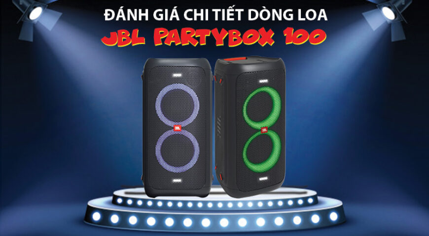 Đánh giá chi tiết từ A-Z dòng Loa JBL Partybox 100
