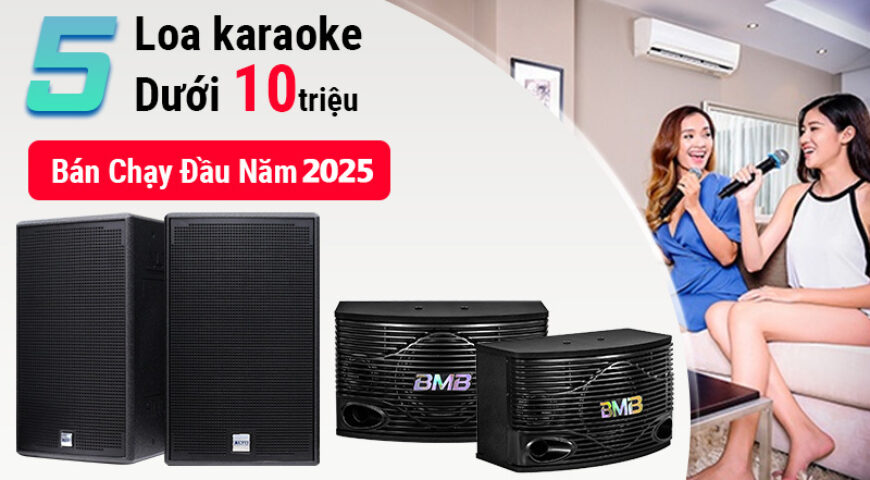 Top 5 loa karaoke dưới 10 triệu bán chạy nhất 2025