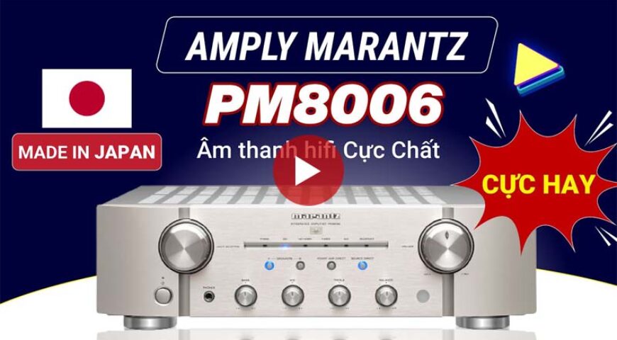Amply Marantz PM8006 xuất xứ Nhật Bản – Amply nghe nhạc hifi cực hay