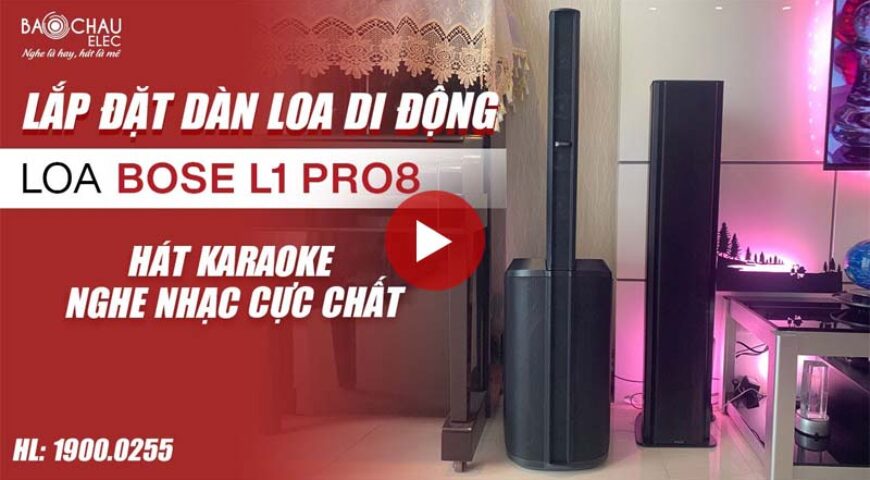 Lắp đặt dàn Loa Bose L1 Pro 8 cho nhà anh Dũng – Loa di động Hát karaoke, Nghe Nhạc đều hay