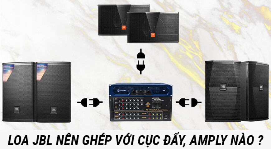 Loa JBL ghép với amply, cục đẩy nào hay nhất