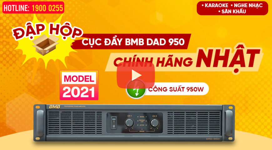 Đập hộp Cục đẩy BMB DAD 950 SE Chính Hãng Nhật, Công suất 950W, model mới 2021, Âm thanh mạnh mẽ
