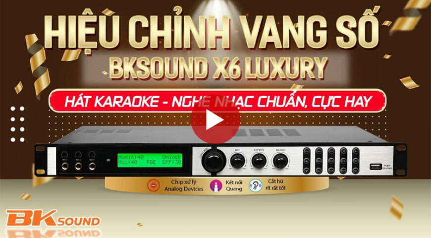 Hướng dẫn căn chỉnh vang số Bksound X6 Luxury chi tiết, dễ hiểu, cho âm thanh cực hay