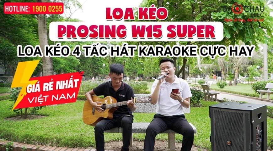 Loa kéo Prosing W15 Super, bass 4 tấc cực mạnh, hát Karaoke hay, Giá Rẻ Nhất Việt Nam