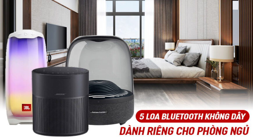 5 Loa bluetooth không dây cực hay dành riêng cho phòng ngủ