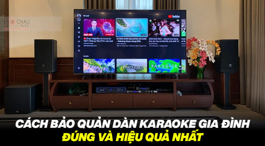 Cách bảo quản dàn karaoke gia đình đúng và hiệu quả nhất