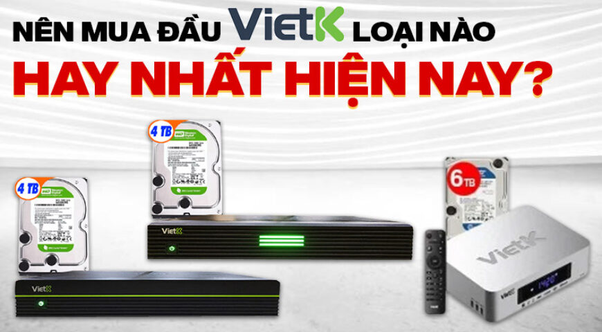 Nên mua đầu VietK loại nào hay nhất hiện nay?