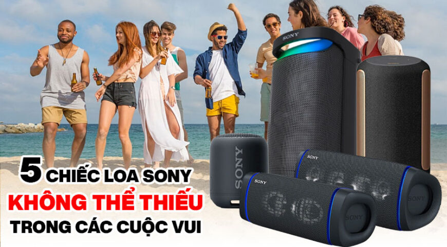 5 chiếc Loa bluetooth Sony không thể thiếu trong các cuộc vui du lịch
