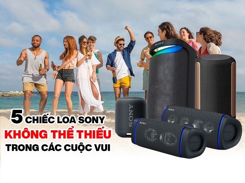 5 chiếc Loa bluetooth Sony không thể thiếu trong các cuộc vui du lịch