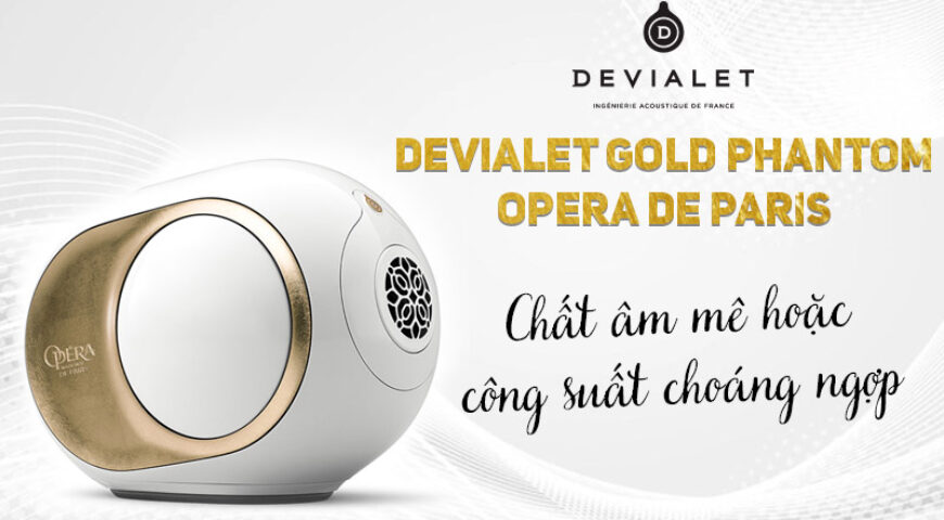 Devialet Gold Phantom Opera de Paris: Chất âm mê hoặc, công suất choáng ngợp, bừng sáng mọi nơi