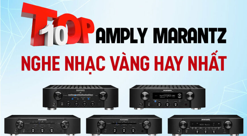 Top 10 Amply Marantz nghe nhạc vàng hay bán chạy nhất tại Việt Nam