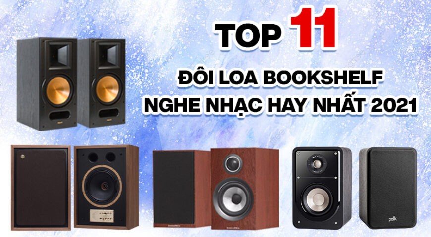 Top 11 đôi Loa Bookshelf nghe nhạc hay nhất 2021, bán chạy số 1