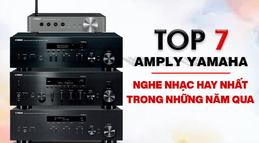 TOP 7 AMPLY YAMAHA NGHE NHẠC HAY BÁN CHẠY NHẤT