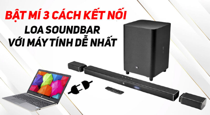 Bật mí 3 cách kết nối loa soundbar với máy tính dễ nhất