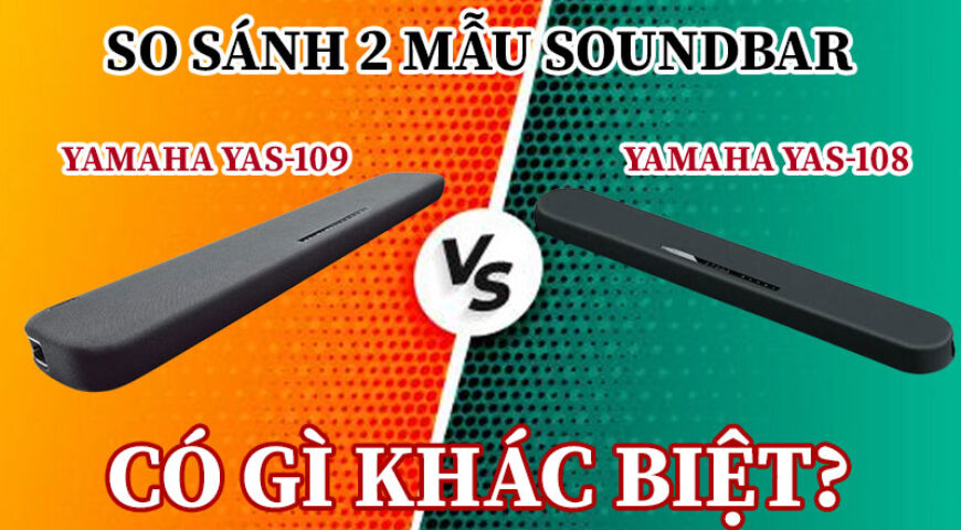 So sánh 2 mẫu Soundbar Yamaha YAS-109 và YAS-108 có gì khác biệt?