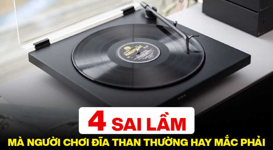 4 sai lầm mà người chơi đĩa than thường hay mắc phải