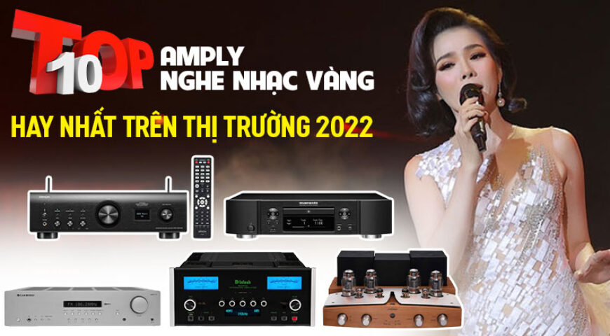 Top 10 Amply nghe nhạc vàng hay nhất trên thị trường năm 2022