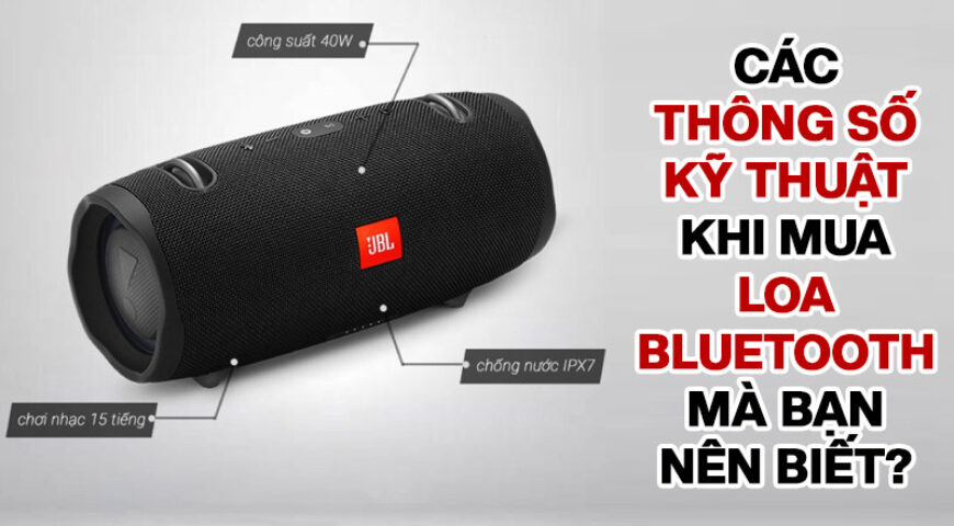 Các thông số kỹ thuật khi mua loa bluetooth mà bạn nên biết?