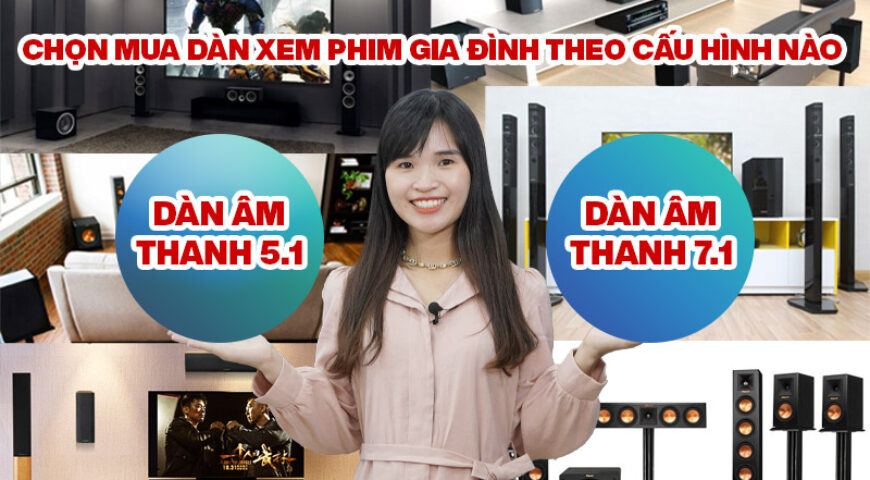Chọn mua dàn xem phim gia đình theo cấu hình 5.1 hay 7.1?