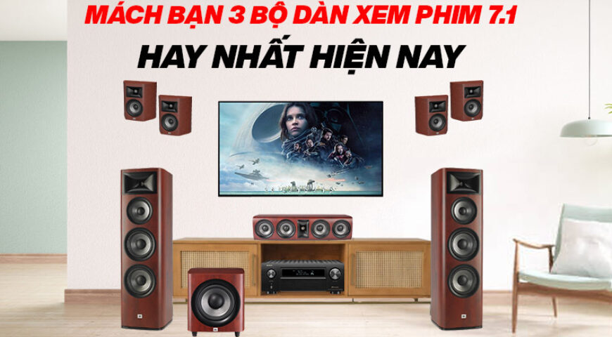 Mách bạn 3 bộ dàn xem phim 7.1 hay nhất hiện nay