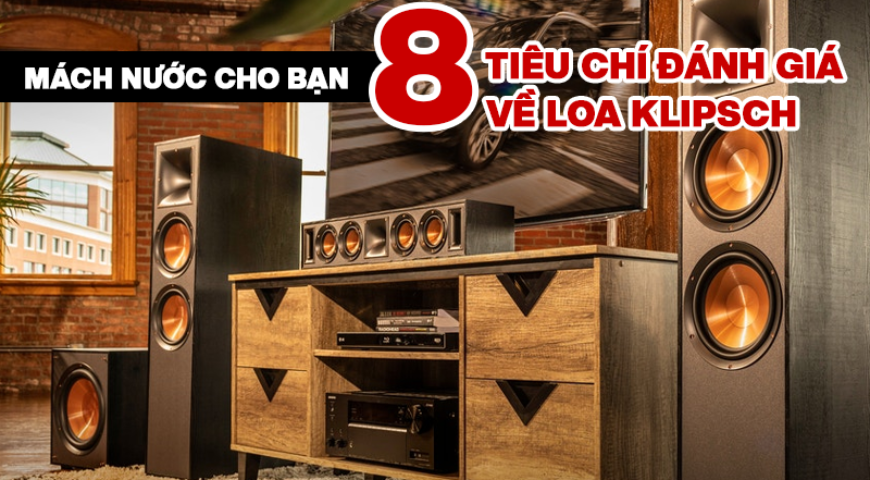 Mách nước cho bạn 8 tiêu chí đánh giá về Loa Klipsch