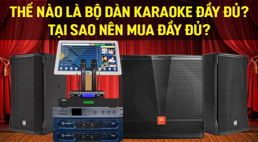 Thế nào là bộ dàn karaoke đầy đủ? Tại sao nên mua đầy đủ