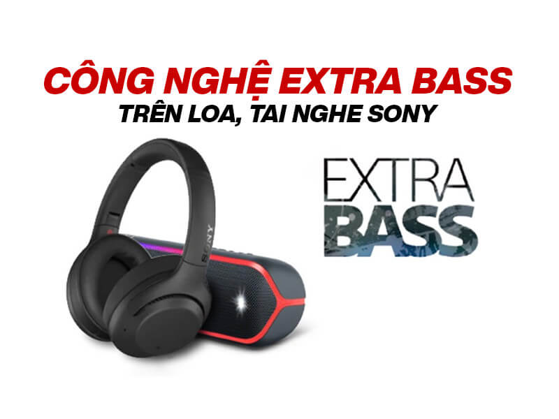 Khám phá công nghệ Extra Bass trên loa, tai nghe Sony