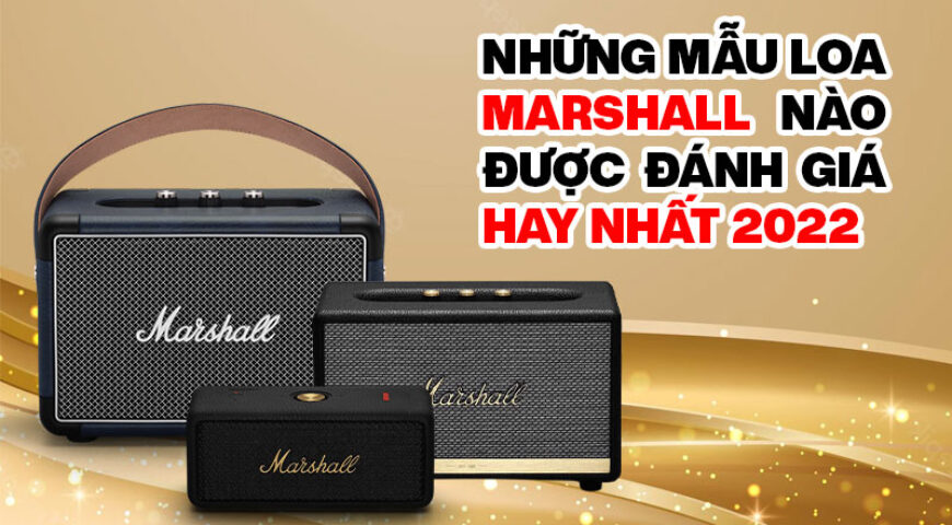 Những mẫu Loa Marshall nào được đánh giá hay nhất 2022