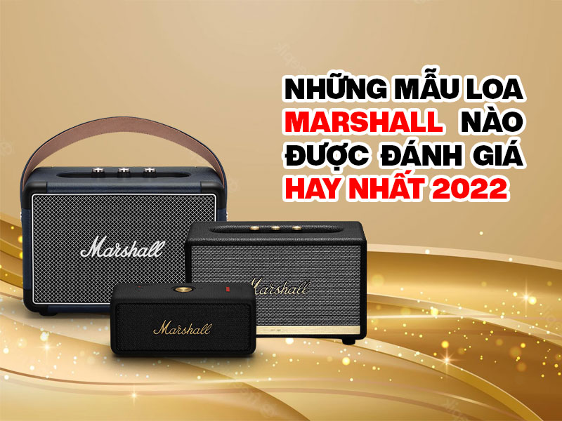 Những mẫu Loa Marshall nào được đánh giá hay nhất 2022