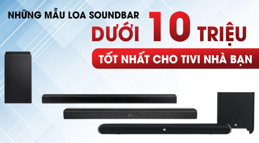 Những mẫu loa soundbar dưới 10 triệu tốt nhất cho Tivi nhà bạn