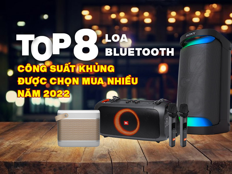 Top 8 loa bluetooth công suất khủng được chọn mua nhiều năm 2022