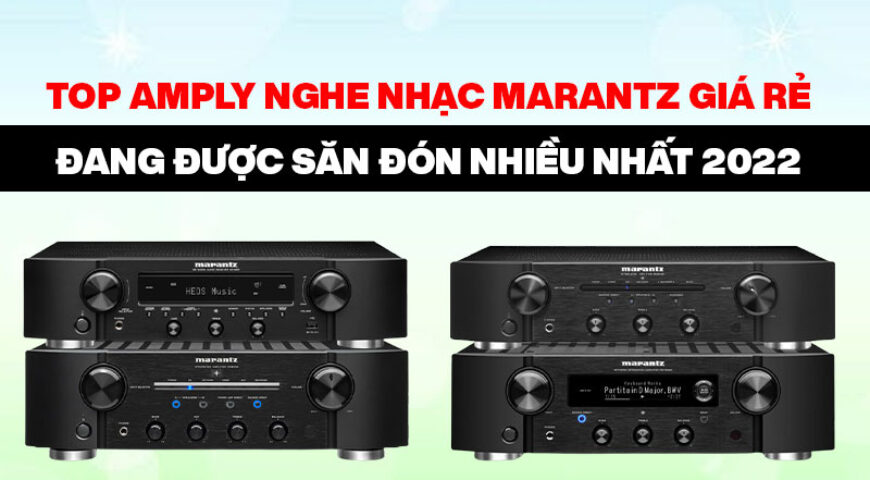 Top Amply nghe nhạc Marantz giá rẻ đang được săn đón nhiều nhất 2022