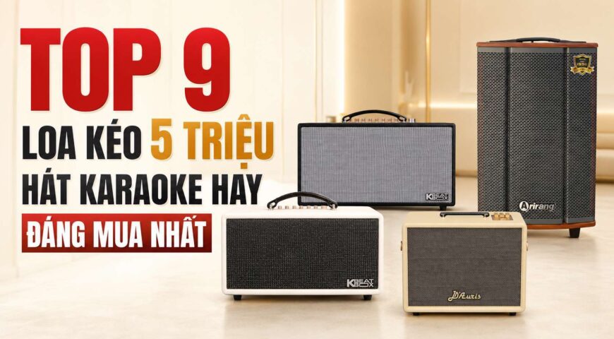 Top 9 Loa Kéo 5 Triệu Hát Karaoke Hay, Đáng Mua Nhất