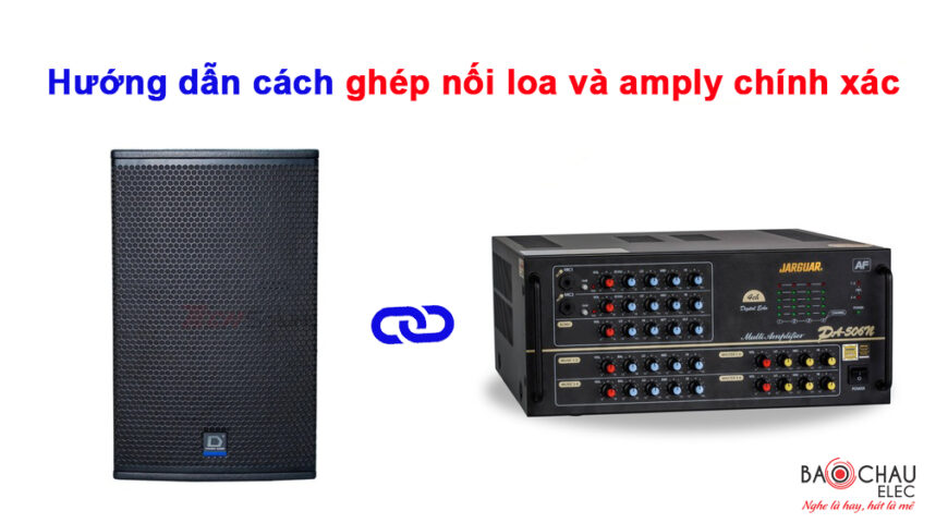Hướng dẫn cách ghép nối loa và amply chuẩn xác 100%